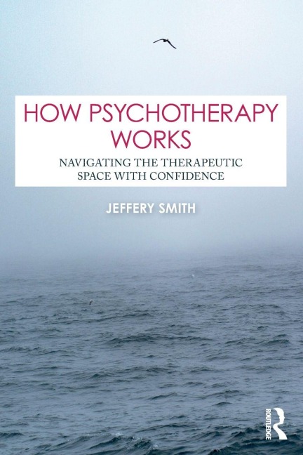 How Psychotherapy Works - Jeffery Smith