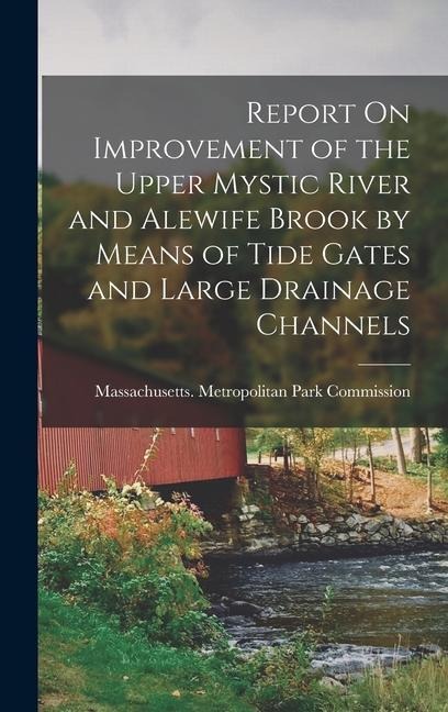 Report On Improvement of the Upper Mystic River and Alewife Brook by Means of Tide Gates and Large Drainage Channels - 