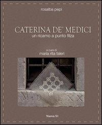 Caterina de' Medici. Un ricamo a punto filza - Rosalba Pepi