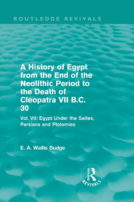A History of Egypt from the End of the Neolithic Period to the Death of Cleopatra VII B.C. 30 (Routledge Revivals) - E. A. Budge