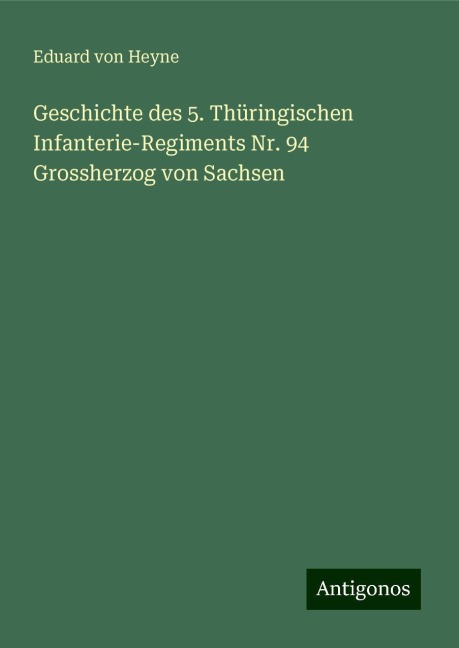 Geschichte des 5. Thüringischen Infanterie-Regiments Nr. 94 Grossherzog von Sachsen - Eduard von Heyne