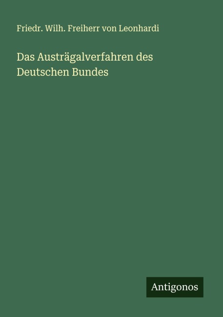 Das Austrägalverfahren des Deutschen Bundes - Friedr. Wilh. Freiherr von Leonhardi