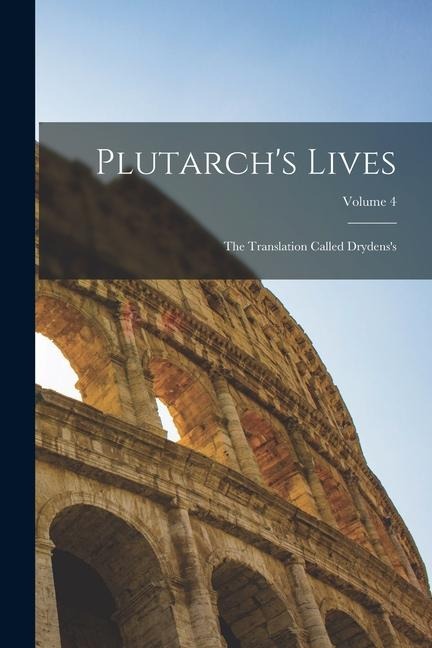 Plutarch's Lives: The Translation Called Drydens's; Volume 4 - Anonymous