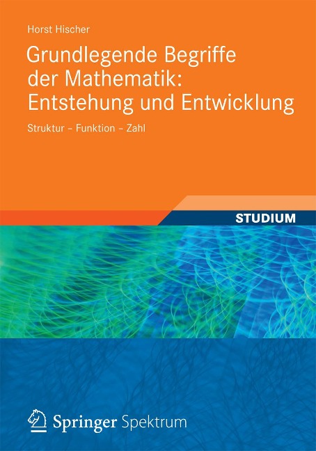 Grundlegende Begriffe der Mathematik: Entstehung und Entwicklung - Horst Hischer