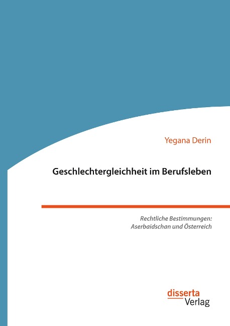 Geschlechtergleichheit im Berufsleben. Rechtliche Bestimmungen: Aserbaidschan und Österreich - Yegana Derin