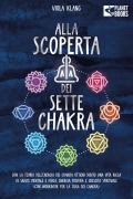 Alla scoperta dei sette chakra: Con la teoria dell'energia dei chakra ottieni subito una vita ricca di salute mentale, energia positiva e crescita spirituale (con esercizi e la cura dei chakra) - Viola Klang