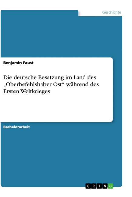 Die deutsche Besatzung im Land des "Oberbefehlshaber Ost"  während des Ersten Weltkrieges - Benjamin Faust