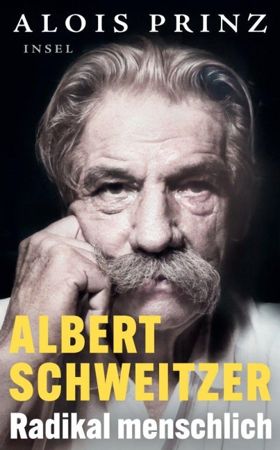 Albert Schweitzer - Radikal menschlich - Alois Prinz