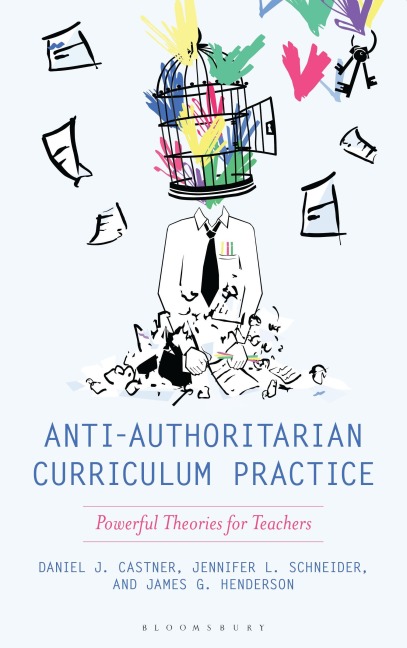 Anti-Authoritarian Curriculum Practice - Daniel J. Castner, Jennifer L. Schneider, James G. Henderson