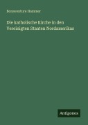 Cover-Bild zum Titel 'Die katholische Kirche in den Vereinigten Staaten Nordamerikas' von 'Bonaventure Hammer'