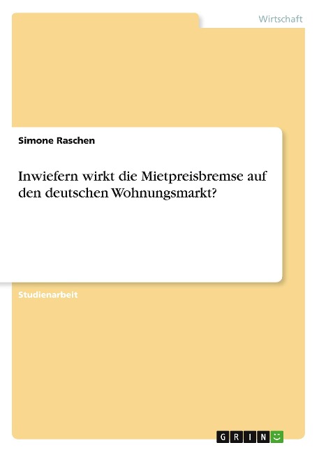 Inwiefern wirkt die Mietpreisbremse auf den deutschen Wohnungsmarkt? - Simone Raschen