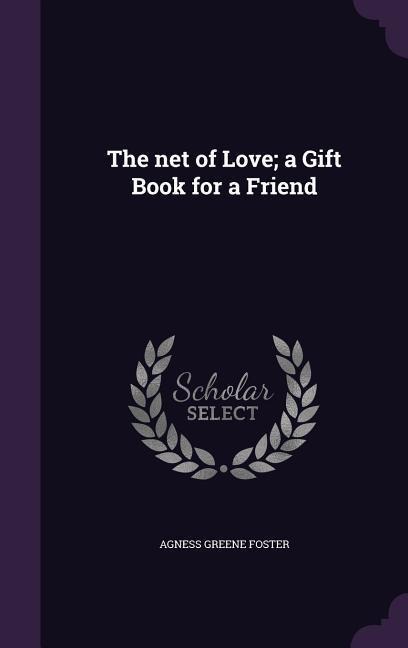 The net of Love; a Gift Book for a Friend - Agness Greene Foster