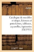 Catalogue de Meubles Et Sièges Anciens Et Modernes, Faïences Et Porcelaines, Tableaux - Caillot