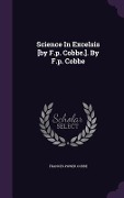 Cover-Bild zum Titel 'Science In Excelsis [by F.p. Cobbe.]. By F.p. Cobbe' von 'Frances Power Cobbe'