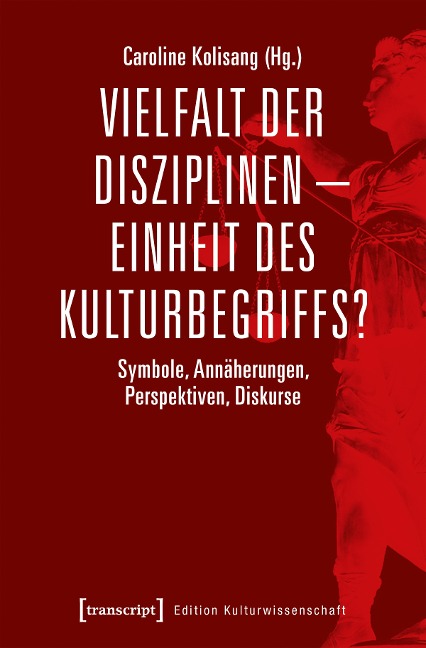 Vielfalt der Disziplinen - Einheit des Kulturbegriffs? - 