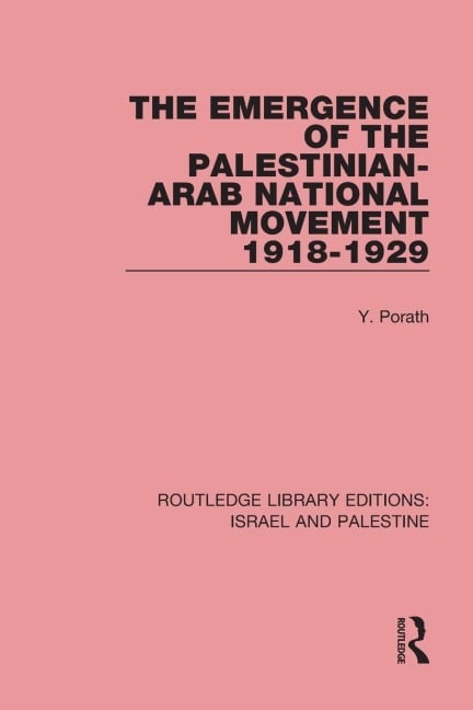 The Emergence of the Palestinian-Arab National Movement, 1918-1929 - Yehoshua Porath