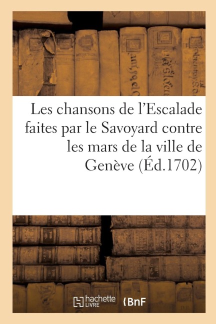 Les Chansons de l'Escalade Faites Par Le Savoyard Contre Les Mars de la Ville de Genève - Chevalier