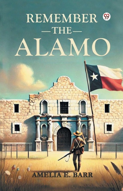 Remember the Alamo - Amelia E. Barr
