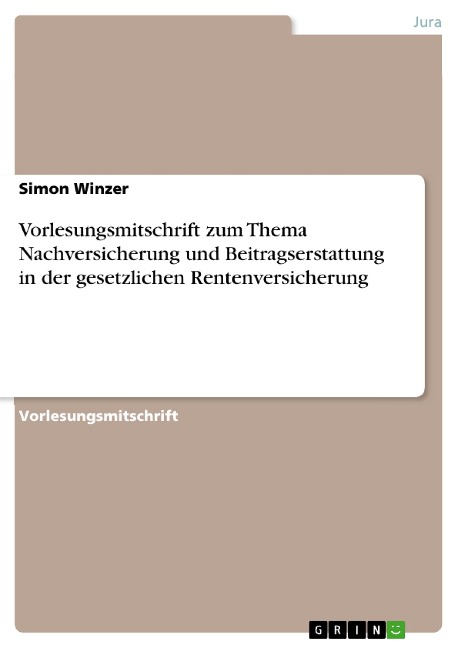Vorlesungsmitschrift zum Thema Nachversicherung und Beitragserstattung in der gesetzlichen Rentenversicherung - Simon Winzer