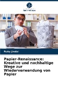 Papier-Renaissance: Kreative und nachhaltige Wege zur Wiederverwendung von Papier - Ruby Jindal