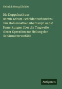 Cover-Bild zum Titel 'Die Doppelnath zur Damm-Scham-Scheidennath und zu den Höhlennathen überhaupt: nebst Bemerkungen über die Tragweite dieser Operation zur Heilung der Gebärmuttervorfälle' von 'Heinrich Georg Küchler'