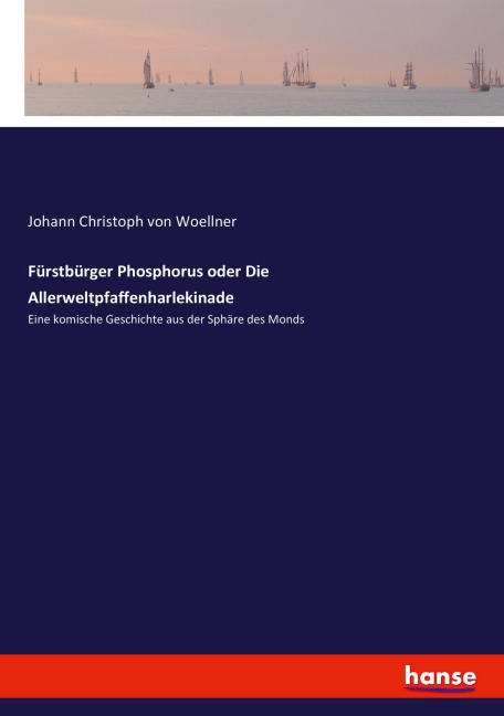 Fürstbürger Phosphorus oder Die Allerweltpfaffenharlekinade - Johann Christoph von Woellner