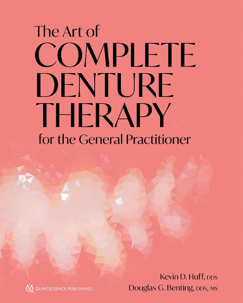 The Art of Complete Denture Therapy for the General Practitioner - Kevin D. Huff, Douglas G. Benting