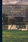 A Celtic Psaltery, Being Mainly Renderings in English Verse From Irish & Welsh Poetry - Alfred Perceval Graves