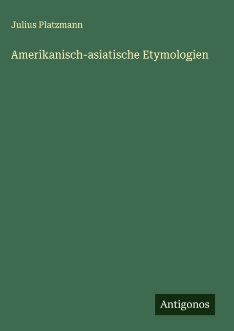 Amerikanisch-asiatische Etymologien - Julius Platzmann