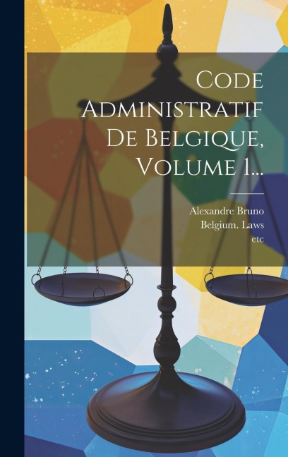 Code Administratif De Belgique, Volume 1... - Alexandre Bruno, Belgium Laws, Statutes
