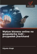Cover-Bild zum Titel 'Wp¿yw biznesu online na gospodark¿ Indii - przypadek Jharkhand' von 'Vijyata Singh'