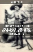 Tom Sawyers Abenteuer und Streiche, Tom Sawyer als Detektiv & Huckleberry Finns Fahrten - Mark Twain
