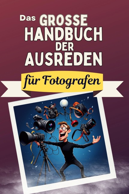 Das große Handbuch der Ausreden für Fotografen - Noah Münch