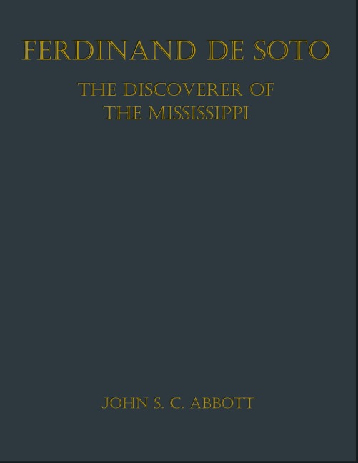 Ferdinand De Soto, The Discoverer of the Mississippi - John S. C. Abbott