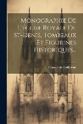 Monographie De L'église Royale De St-denis, Tombeaux Et Figurines Historiques... - François de Guilhermy