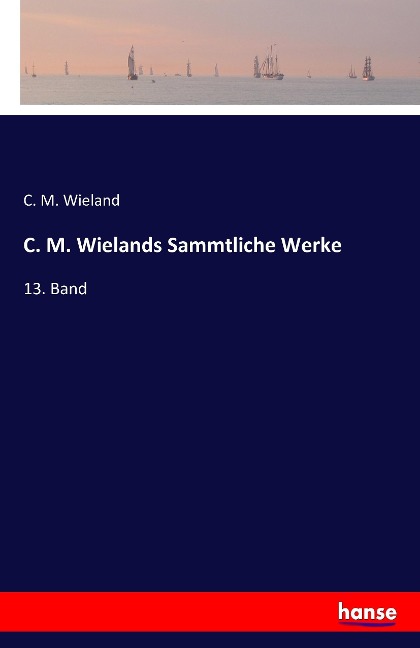 C. M. Wielands Sammtliche Werke - C. M. Wieland