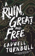 Cover-Bild zum Titel 'A Ruin, Great and Free' von 'Cadwell Turnbull'