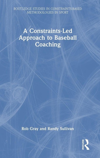 A Constraints-Led Approach to Baseball Coaching - Rob Gray, Randy Sullivan