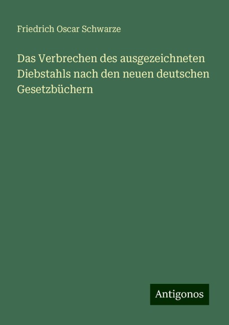 Das Verbrechen des ausgezeichneten Diebstahls nach den neuen deutschen Gesetzbüchern - Friedrich Oscar Schwarze