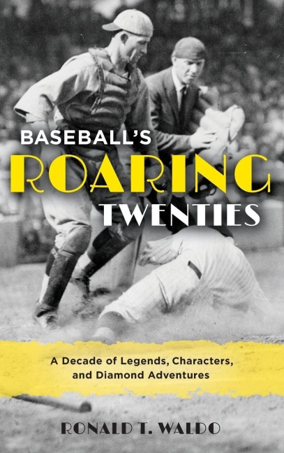 Baseball's Roaring Twenties - Ronald T. Waldo