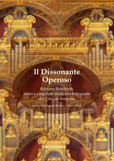 Il dissonante operoso. Adriano Banchieri, dotto e singolare musicista bolognese del Cinque-Seicento - 