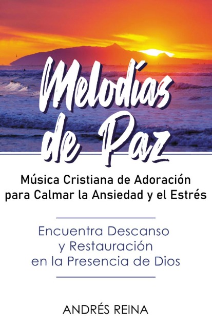 Melodías de Paz: Música Cristiana de Adoración para Calmar la Ansiedad y el Estrés - Andrés Reina