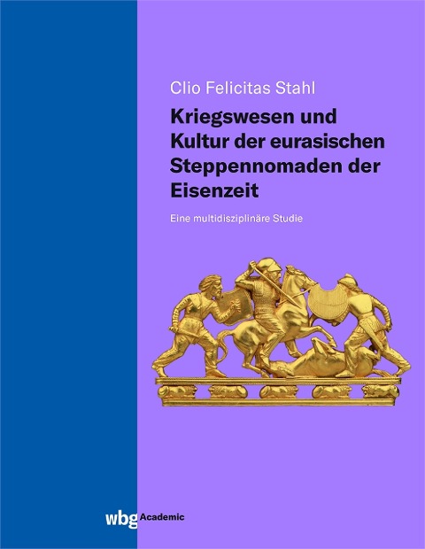 Kriegswesen und Kultur der eurasischen Steppennomaden der Eisenzeit - Clio Felicitas Stahl M. A.
