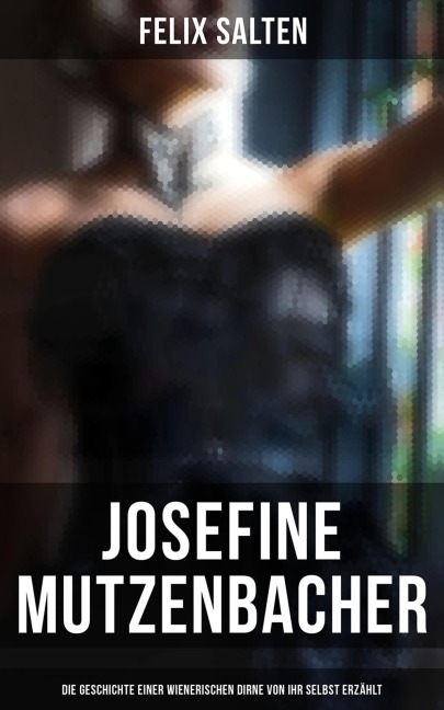 Josefine Mutzenbacher (Die Geschichte einer Wienerischen Dirne von ihr selbst erzählt) - Felix Salten