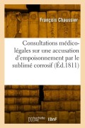 Cover-Bild zum Titel 'Consultations Médico-Légales Sur Une Accusation d'Empoisonnement Par Le Sublimé Corrosif' von 'Chaussier-F'