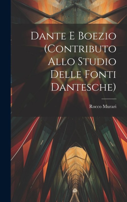 Dante E Boezio (Contributo Allo Studio Delle Fonti Dantesche) - Rocco Murari