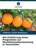 Cover-Bild zum Titel 'Die Einführung eines Programms zur Wachstumsüberwachung in Vorschulen' von 'Tshifhiwa Cynthia Mandiwana'