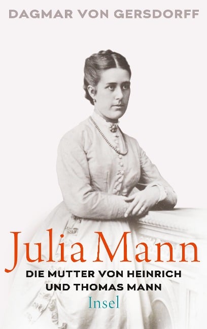 Julia Mann, die Mutter von Heinrich und Thomas Mann - Dagmar von Gersdorff