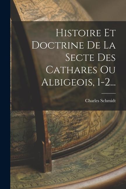 Histoire Et Doctrine De La Secte Des Cathares Ou Albigeois, 1-2... - Charles Schmidt (1812-1895)