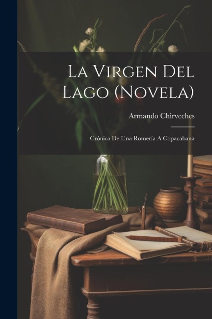 La Virgen Del Lago (novela); Crónica De Una Romería A Copacabana - Armando Chirveches